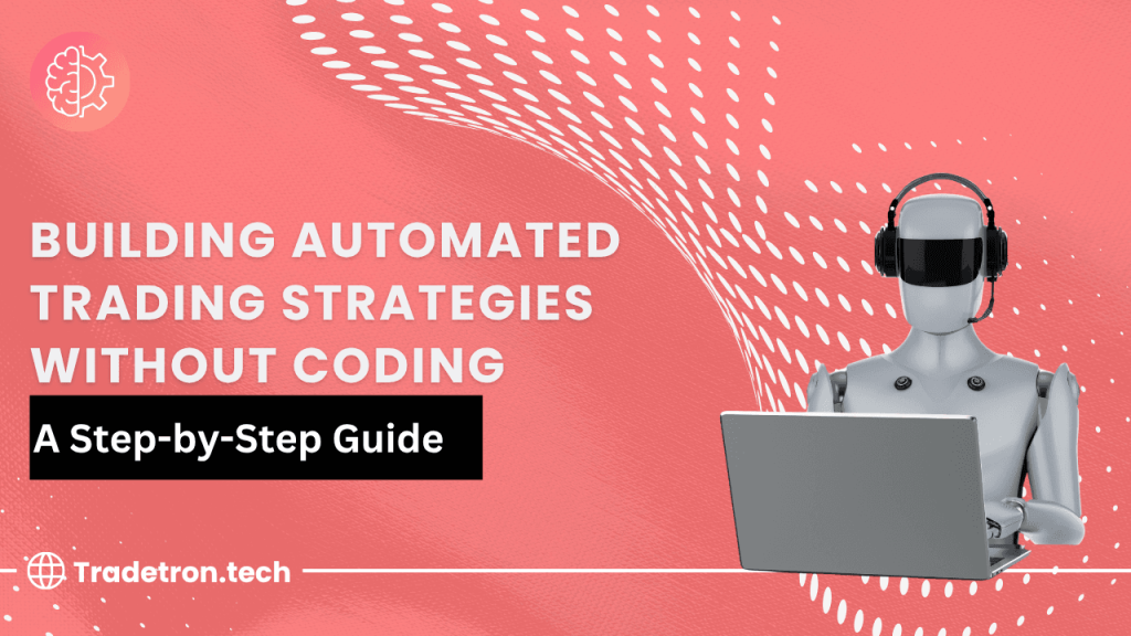 Building Automated Trading Strategies Without Coding: A Step-by-Step Guide