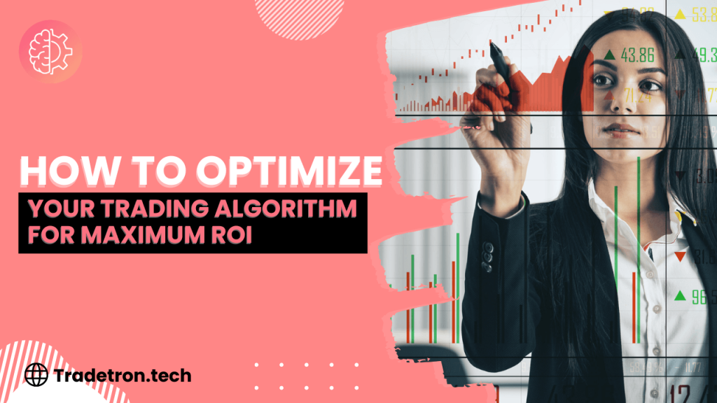 How to Optimize Your Trading Algorithm for Maximum ROI