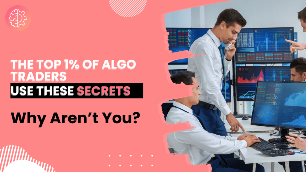 The Top 1% of Algo Traders Use These Secrets—Why Aren’t You?